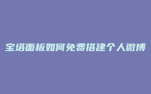 宝塔面板如何免费搭建个人微博