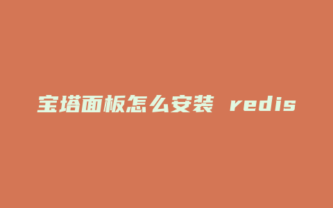 宝塔面板怎么安装 redis