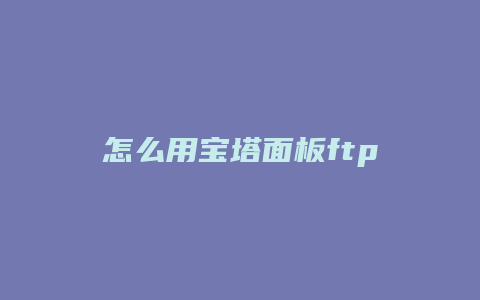 怎么用宝塔面板ftp