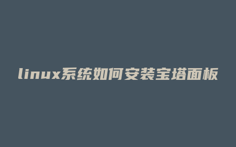 linux系统如何安装宝塔面板