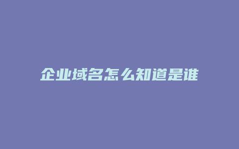 企业域名怎么知道是谁