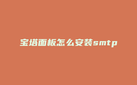 宝塔面板怎么安装smtp