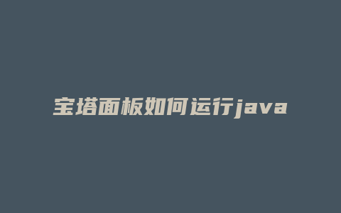 宝塔面板如何运行java