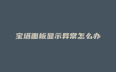 宝塔面板显示异常怎么办