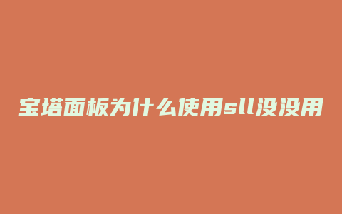 宝塔面板为什么使用sll没没用