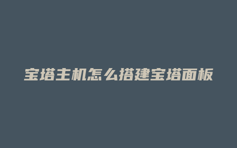 宝塔主机怎么搭建宝塔面板